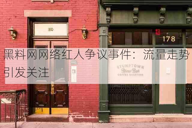 黑料网网络红人争议事件：流量走势引发关注