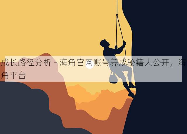 成长路径分析 - 海角官网账号养成秘籍大公开,海角平台